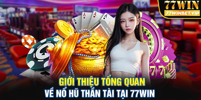 Giới thiệu tổng quan về nổ hũ thần tài tại 77win