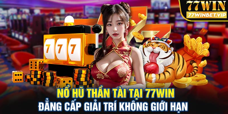 Nổ hũ thần tài tại 77win - Đẳng cấp giải trí không giới hạn