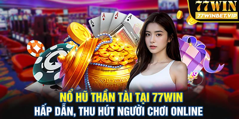 Nổ hũ thần tài tại 777win - Hâp dẫn, thu hút người chơi online